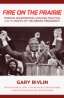 Image for Fire on the prairie: Harold Washington, Chicago politics, and the roots of the Obama presidency