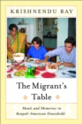 Image for The migrant&#39;s table: meals and memories in Bengali-American households