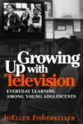 Image for Growing up with television: everyday learning among young adolescents