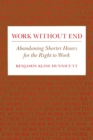 Image for Work Without End: Abandoning Shorter Hours for the Right to Work