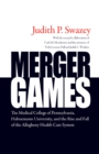 Image for Merger games  : the Medical College of Pennsylvania, Hahnemann University, and the rise and fall of the Allegheny Health Care System