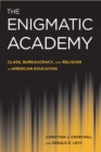 Image for The enigmatic academy  : class, bureaucracy, and religion in American education
