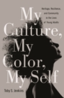Image for My Culture, My Color, My Self : Heritage, Resilience, and Community in the Lives of Young Adults