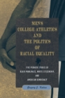 Image for Men&#39;s college athletics and the politics of racial equality: five pioneer stories of black manliness, white citizenship, and American democracy