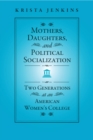 Image for Mothers, Daughters, and Political Socialization : Two Generations at an American Women&#39;s College