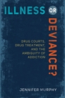Image for Illness or deviance?  : drug courts, drug treatment, and the ambiguity of addiction