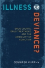 Image for Illness or deviance?: drug courts, drug treatment, and the ambiguity of addiction