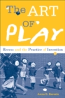 Image for The art of play  : recess and the practice of invention