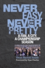Image for Never easy, never pretty: a fan, a city, a championship season