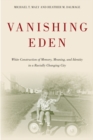 Image for Vanishing Eden  : white construction of memory, meaning, and identity in a racially changing city
