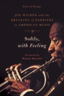 Image for Softly, with feeling  : Joe Wilder and the breaking of barriers in American music