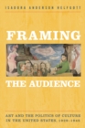 Image for Framing the audience  : art and the politics of culture in the United States, 1929-1945