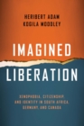 Image for Imagined liberation: xenophobia, citizenship, and identity in South Africa, Germany, and Canada