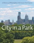 Image for City in a park  : a history of Philadelphia&#39;s Fairmount Park system