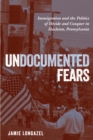 Image for Undocumented fears  : immigration and the politics of divide and conquer in Hazleton, Pennsylvania