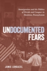 Image for Undocumented fears: immigration and the politics of divide and conquer in Hazleton, Pennsylvania