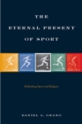 Image for The eternal present of sport: rethinking sport and religion