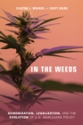 Image for In the weeds  : demonization, legalization, and the evolution of U.S. marijuana policy