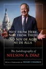 Image for Not from here, not from there  : the autobiography of Nelson A. Dâiaz