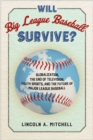Image for Will big league baseball survive?  : globalization, the end of television, youth sports, and the future of Major League Baseball