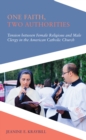 Image for One faith, two authorities: tension between female religious and male clergy in the American Catholic Church