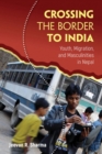 Image for Crossing the border to India: youth, migration, and masculinities in Nepal