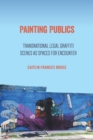 Image for Painting publics: transnational legal graffiti scenes as spaces for encounter