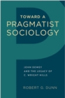 Image for Toward a pragmatist sociology  : John Dewey and the legacy of C. Wright Mills