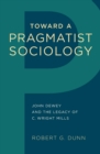 Image for Toward a pragmatist sociology: John Dewey and the legacy of C. Wright Mills