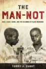 Image for The man-not: race, class, genre, and the dilemmas of black manhood