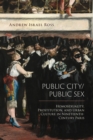 Image for Public city/public sex  : homosexuality, prostitution, and urban culture in nineteenth-century Paris