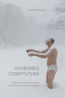 Image for Vulnerable Constitutions : Queerness, Disability, and the Remaking of American Manhood