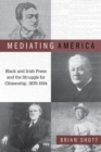 Image for Mediating America : Black and Irish Press and the Struggle for Citizenship, 1870-1914