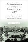 Image for Constructing the patriarchal city: gender and the built environments of London, Dublin, Toronto, and Chicago, 1870s into the 1940s