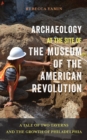 Image for Archaeology at the Site of the Museum of the American Revolution : A Tale of Two Taverns and the Growth of Philadelphia