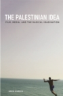 Image for The Palestinian Idea : Film, Media, and the Radical Imagination