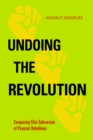 Image for Undoing the revolution: comparing elite subversion of peasant rebellions