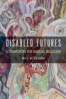 Image for Disabled futures: a framework for radical inclusion