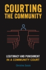 Image for Courting the Community : Legitimacy and Punishment in a Community Court