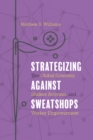 Image for Strategizing against sweatshops: the global economy, student activism, and worker empowerment