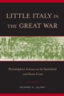 Image for Little Italy in the Great War: Philadelphia&#39;s Italians on the Battlefield and Home Front