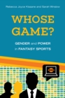 Image for Whose Game? : Gender and Power in Fantasy Sports