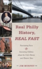 Image for Real Philly history, real fast  : fascinating facts and interesting oddities about the city&#39;s heroes and historic sites