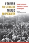Image for If there is no struggle there is no progress  : Black politics in twentieth-century Philadelphia