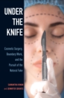 Image for Under the Knife : Cosmetic Surgery, Boundary Work, and the Pursuit of the Natural Fake