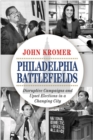 Image for Philadelphia Battlefields : Disruptive Campaigns and Upset Elections in a Changing City