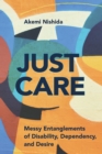 Image for Just Care: Messy Entanglements of Disability, Dependency, and Desire