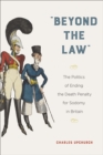 Image for &quot;Beyond the law&quot;  : the politics of ending the death penalty for sodomy in Britain