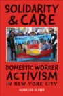 Image for Solidarity &amp; care  : domestic worker activism in New York City