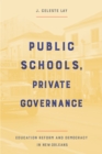 Image for Public schools, private governance  : education reform and democracy in New Orleans